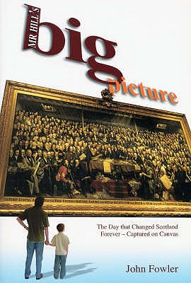 Mr Hill's Big Picture: The Day That Changed Scotland Forever - Captured on Canvas - Fowler, John