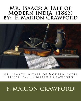 Mr. Isaacs: A Tale of Modern India (1885) by: F. Marion Crawford - Crawford, F Marion