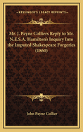 Mr. J. Payne Colliers Reply to Mr. N.E.S.A. Hamilton's Inquiry Into the Imputed Shakespeare Forgeries (1860)