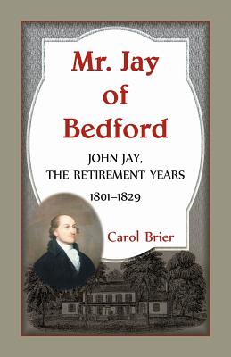 Mr. Jay of Bedford: John Jay the Retirement Years 1801-1829 - Brier, Carol