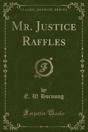 Mr. Justice Raffles (Classic Reprint)