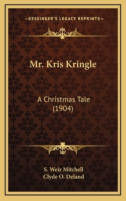 Mr. Kris Kringle: A Christmas Tale (1904) - Mitchell, S Weir, and Deland, Clyde O (Illustrator)