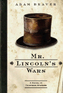 Mr. Lincoln's Wars: A Novel in Thirteen Stories - Braver, Adam