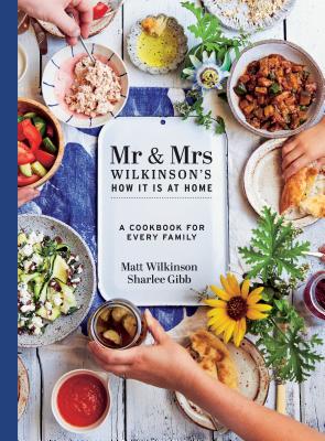 Mr & Mrs Wilkinson's How it is at Home: A cookbook for every family - Wilkinson, Matt, and Gibb, Sharlee
