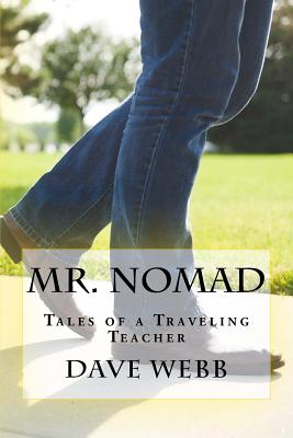 Mr. Nomad: Tales of a Traveling Teacher - Webb, Dave