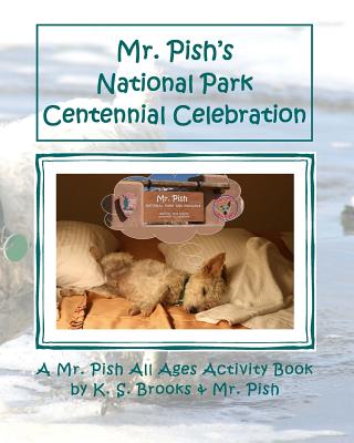 Mr. Pish's National Park Centennial Celebration: A Mr. Pish All Ages Activity Book - Pish, Mr., and Brooks, K S