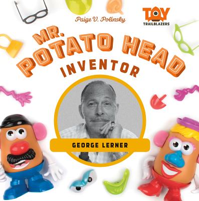 Mr. Potato Head Inventor: George Lerner - Polinsky, Paige V