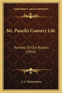 Mr. Punch's Country Life: Humors Of Our Rustics (1910)