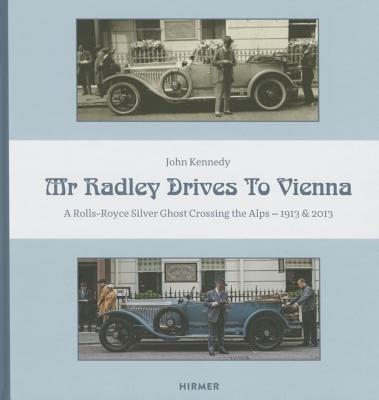 Mr Radley Drives to Vienna: A Rolls Royce Silver Ghost Crossing the Alps - 1913 & 2013 - Kennedy, John