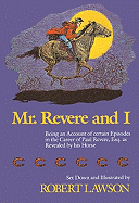 Mr. Revere and I: Being an Account of Certain Episodes in the Career of Paul Revere, Esq. as Recently Revealed by His Horse, Scheherazade, Later Pri
