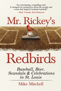 Mr. Rickey's Redbirds: Baseball, Beer, Scandals & Celebrations in St. Louis