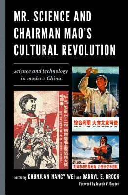 Mr. Science and Chairman Mao's Cultural Revolution: Science and Technology in Modern China - Wei, Chunjuan Nancy (Editor), and Brock, Darryl E (Editor), and Dauben, Joseph W (Foreword by)