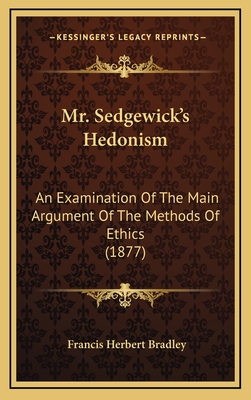 Mr. Sedgewick's Hedonism: An Examination of the Main Argument of the Methods of Ethics (1877) - Bradley, Francis Herbert