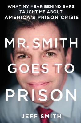 Mr. Smith Goes to Prison: What My Year Behind Bars Taught Me about America's Prison Crisis - Smith, Jeff, and Bartlett, Tim (Editor)