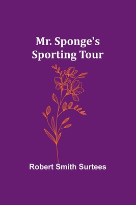 Mr. Sponge's Sporting Tour - Surtees, Robert Smith