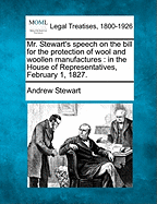 Mr. Stewart's Speech on the Bill for the Protection of Wool and Woollen Manufactures: In the House of Representatives, February 1, 1827.