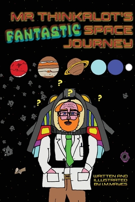 Mr Thinkalot's Fantastic Space Journey - Mayes, I.M., and Ainslie, Vivienne (Editor)