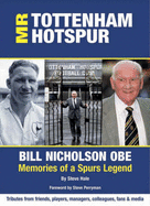Mr. Tottenham Hotspur: Bill Nicholson OBE - Memories of a Spurs Legend