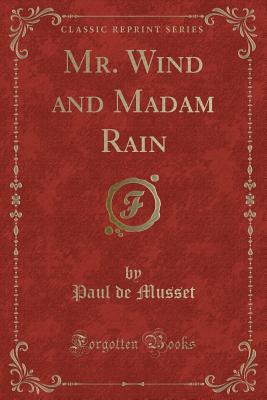 Mr. Wind and Madam Rain (Classic Reprint) - Musset, Paul De