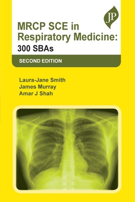 MRCP SCE in Respiratory Medicine: 300 SBAs - Smith, Laura-Jane, and Murray, James, and Shah, Amar J