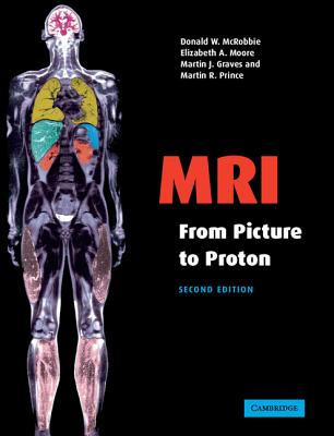 MRI from Picture to Proton - McRobbie, Donald W, and Moore, Elizabeth A, and Graves, Martin J, Dr.