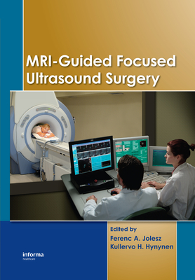MRI-Guided Focused Ultrasound Surgery - Jolesz, Ferenc a (Editor), and Hynynen, Kullervo H (Editor)