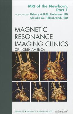 MRI of the Newborn, Part I, an Issue of Magnetic Resonance Imaging Clinics: Volume 19-4 - Huisman, Thierry A G M, and Hillenbrand, Claudia M, PhD