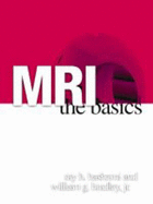 MRI: The Basics - Bradley, William G, Jr., MD, PhD, Facr, and Hashemi, Ray H, and Bradley, Timothy Will, Jr.