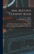 Mrs. Beeton's Cookery Book: a Household Guide All About Cookery, Household Work, Marketing, Prices, Provisions, Trussing, Serving, Carving, Menus, Etc., Etc. With New Coloured and Other Illustrations