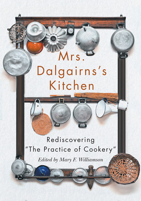 Mrs Dalgairns's Kitchen: Rediscovering the Practice of Cookery Volume 254 - Williamson, Mary F (Editor), and Baird, Elizabeth (Contributions by)