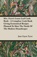 Mrs. Fryer's Loose-Leaf Cook Book - A Complete Cook Book Giving Economical Recipes Planned to Meet the Needs of the Modern Housekeeper