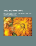 Mrs. Hephaestus: And Other Short Stories, Together with West Point, a Comedy in Three Acts