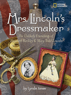 Mrs. Lincoln's Dressmaker: The Unlikely Friendship of Elizabeth Keckley & Mary Todd Lincoln