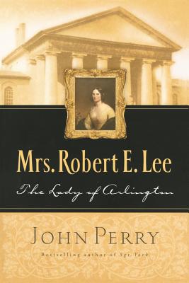 Mrs. Robert E. Lee: The Lady of Arlington - Perry, John, and Perry