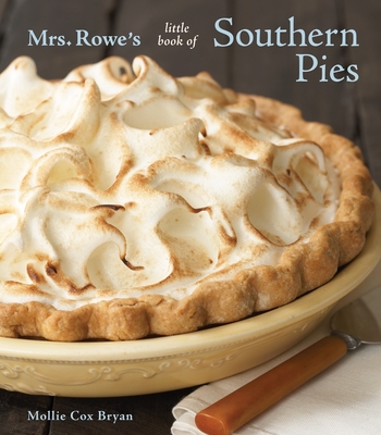 Mrs. Rowe's Little Book of Southern Pies: [A Baking Book] - Cox Bryan, Mollie, and Mrs Rowe's Family Restaurant