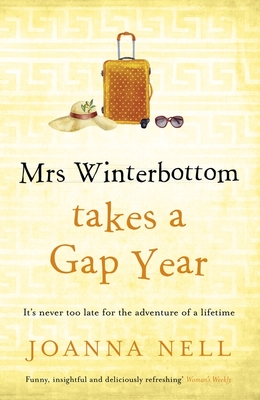 Mrs Winterbottom Takes a Gap Year: An absolutely hilarious and laugh out loud read about second chances, love and friendship - Nell, Joanna