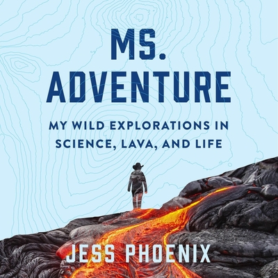 Ms. Adventure Lib/E: My Wild Explorations in Science, Lava, and Life - Phoenix, Jess (Read by)