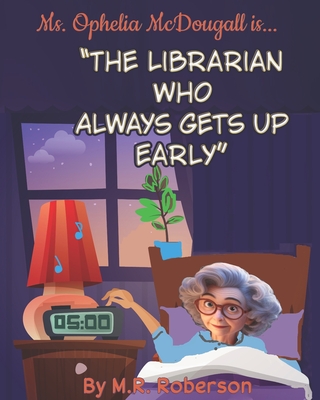 Ms. Ophelia McDougall is...: The Librarian Who Always Gets Up Early - Roberson, T P, and Roberson, M R