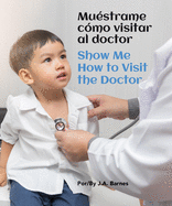 Mu?strame C?mo Visitar Al Doctor / Show Me How to Visit the Doctor