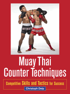 Muay Thai Counter Techniques: Competitive Skills and Tactics for Success