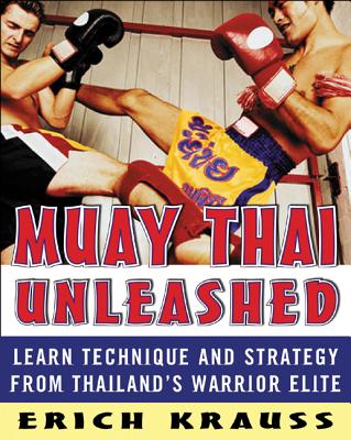 Muay Thai Unleashed: Learn Technique and Strategy from Thailand's Warrior Elite - Krauss, Erich