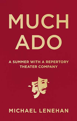 Much Ado: A Summer with a Repertory Theater Company - Lenehan, Michael