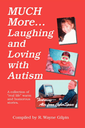 Much More...Laughing & Loving with Autism: A Collection of "Real Life" Warm and Humerous Stories