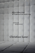 #MuchBetter #ThanksForAsking: (poems for performance)