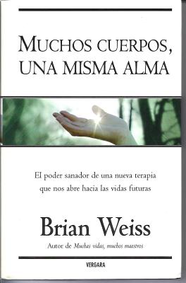 Muchos Cuerpos, Una Misma Alma: El Poder Sanador de Una Nueva Terapia Que Nos Abre Hacia Las Vidas Futuras - Weiss, Brian L, M D, and Mayor Ortega, Carlos (Translated by)