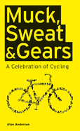 Muck, Sweat & Gears:A Celebration of Cycling