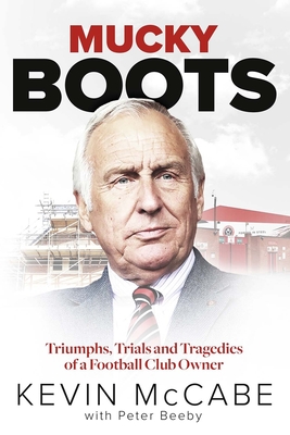 Mucky Boots: Triumphs, Trials and Tragedies of a Football Club Owner - McCabe, Kevin, and Beeby, Peter