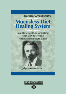 Mucusless Diet Healing System: A Scientific Method of Eating Your Way to Health