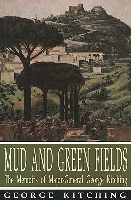 Mud and Green Fields: The Memoirs of Major General George Kitching - Kitching, George