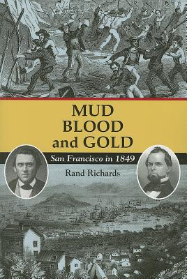 Mud, Blood, and Gold: San Francisco in 1849 - Richards, Rand